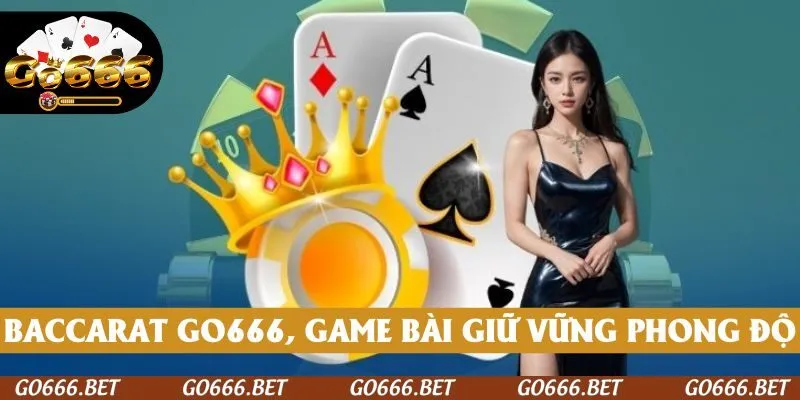 Baccarat GO666 là tựa game luôn giữ phong độ trên đấu trường