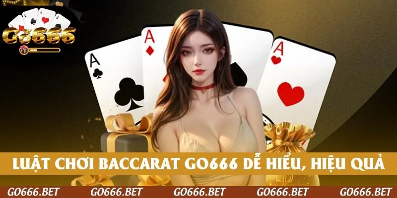 Luật chơi Baccarat GO666 dễ hiểu, giúp tham gia cược hiệu quả