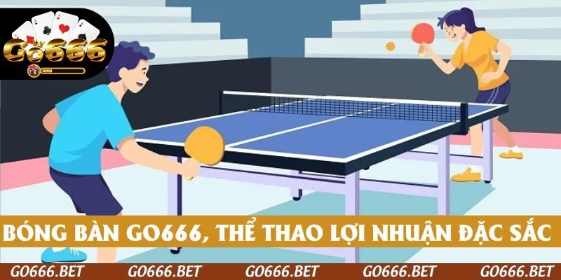 Bóng bàn GO666, sự kết hợp giữa thể thao tốc độ và cá cược lợi nhuận cao