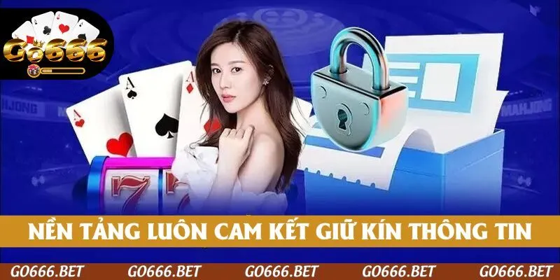 Nền tảng luôn cam kết giữ kín thông tin người dùng