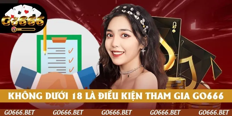 Không dưới 18 là điều kiện tham gia GO666 cơ bản