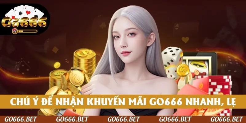 Chú ý để nhận khuyến mãi GO666 nhanh, hợp lệ
