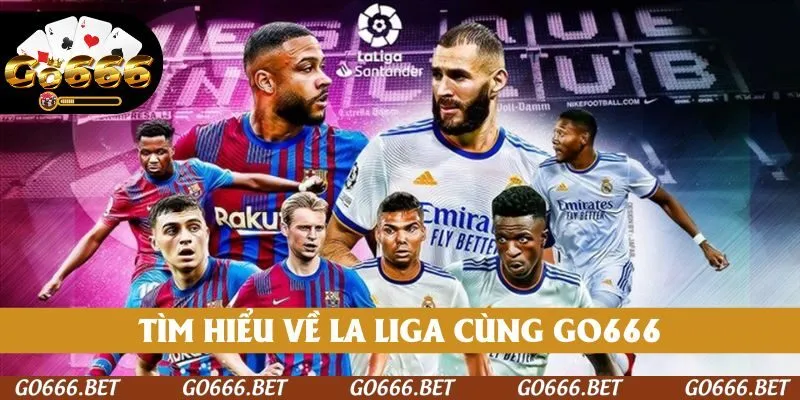 Tìm hiểu về La Liga cùng GO666
