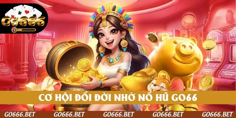Cơ hội đổi đời nhờ Nổ hũ GO66