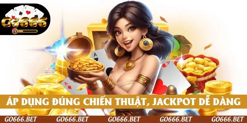 Áp dụng đúng chiến thuật, Jackpot sẽ không còn là giấc mơ xa vời