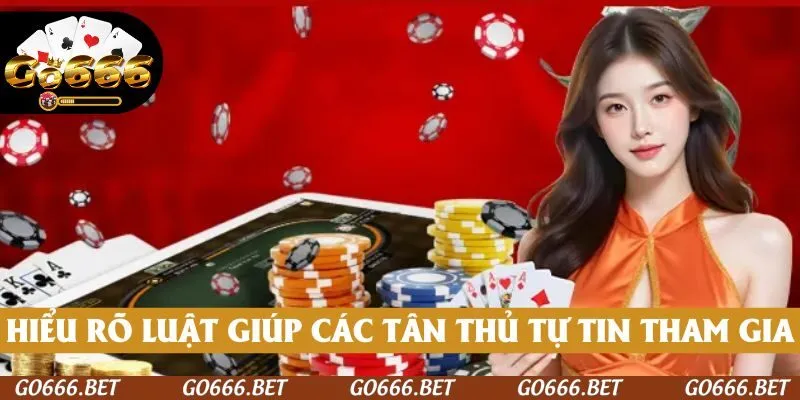 Hiểu rõ về luật chơi giúp các tân thủ tự tin tham gia 