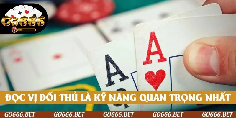 Đọc vị đối thủ là kỹ năng quan trọng nhất để chiến thắng trong Poker G0666