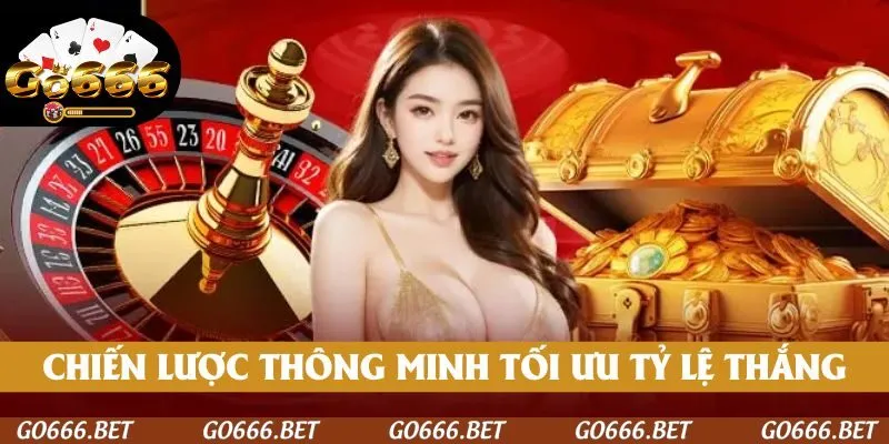Chiến lược thông minh giúp tối ưu tỷ lệ chiến thắng