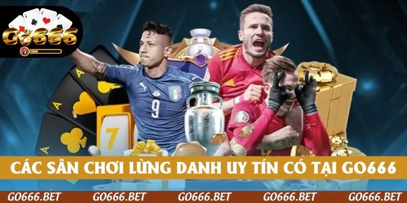 Những sân chơi lừng danh với uy tín miễn bàn tại GO666