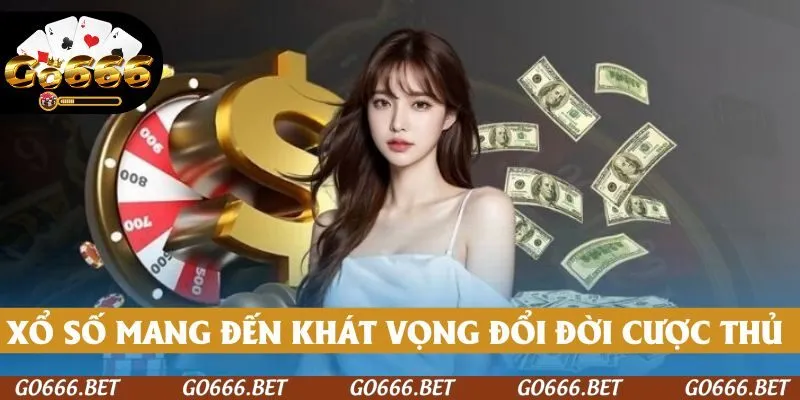 Xổ số mang đến khát vọng đổi đời cho hàng ngàn tín đồ