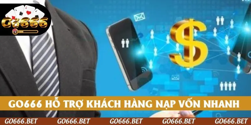 GO666 hỗ trợ khách hàng nạp vốn nhanh, không chờ đợi
